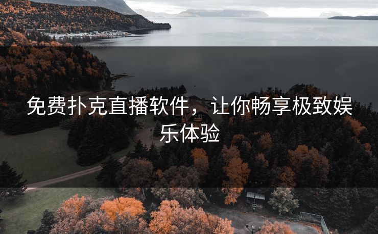 免费扑克直播软件，让你畅享极致娱乐体验