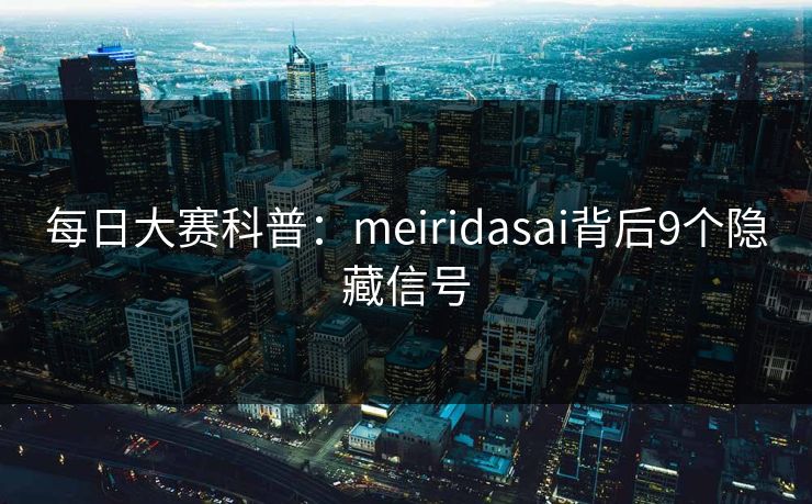 每日大赛科普：meiridasai背后9个隐藏信号